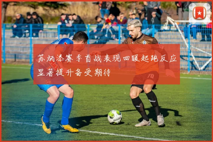 苏炳添赛季首战表现回暖起跑反应显著提升备受期待